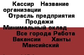 Кассир › Название организации ­ Fusion Service › Отрасль предприятия ­ Продажи › Минимальный оклад ­ 28 800 - Все города Работа » Вакансии   . Ханты-Мансийский